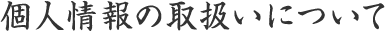個人情報の取り扱いについて