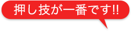 押し技が一番です!!
