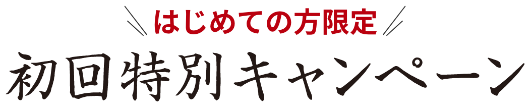 初めての方限定!初回特別キャンペーン！
