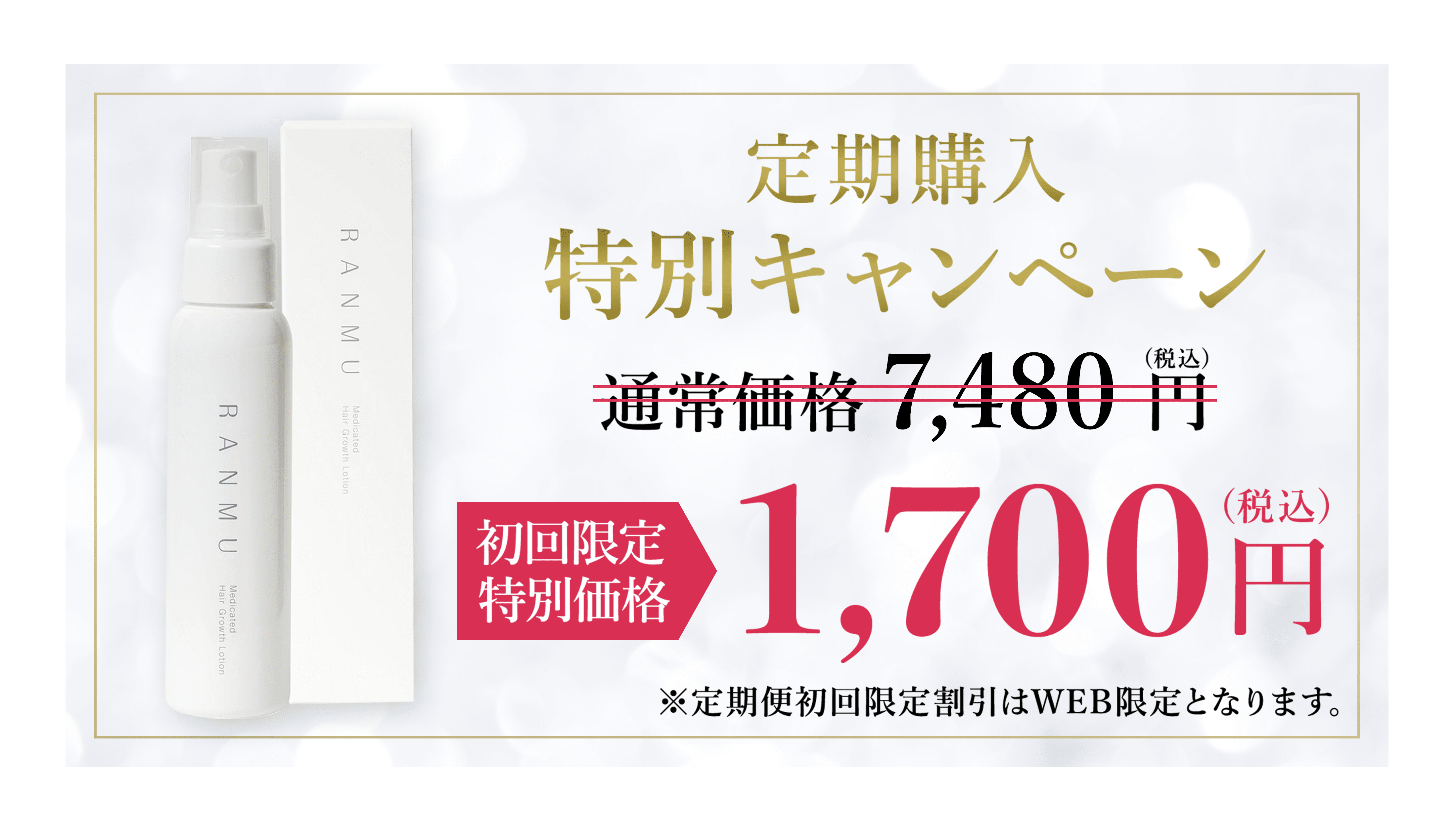 定期購入特別限定キャンペーン 通常価格 6,800円(税込) 初回限定特別価格 1,700円(税込) ※定期便初回限定割引はWEB限定となります。