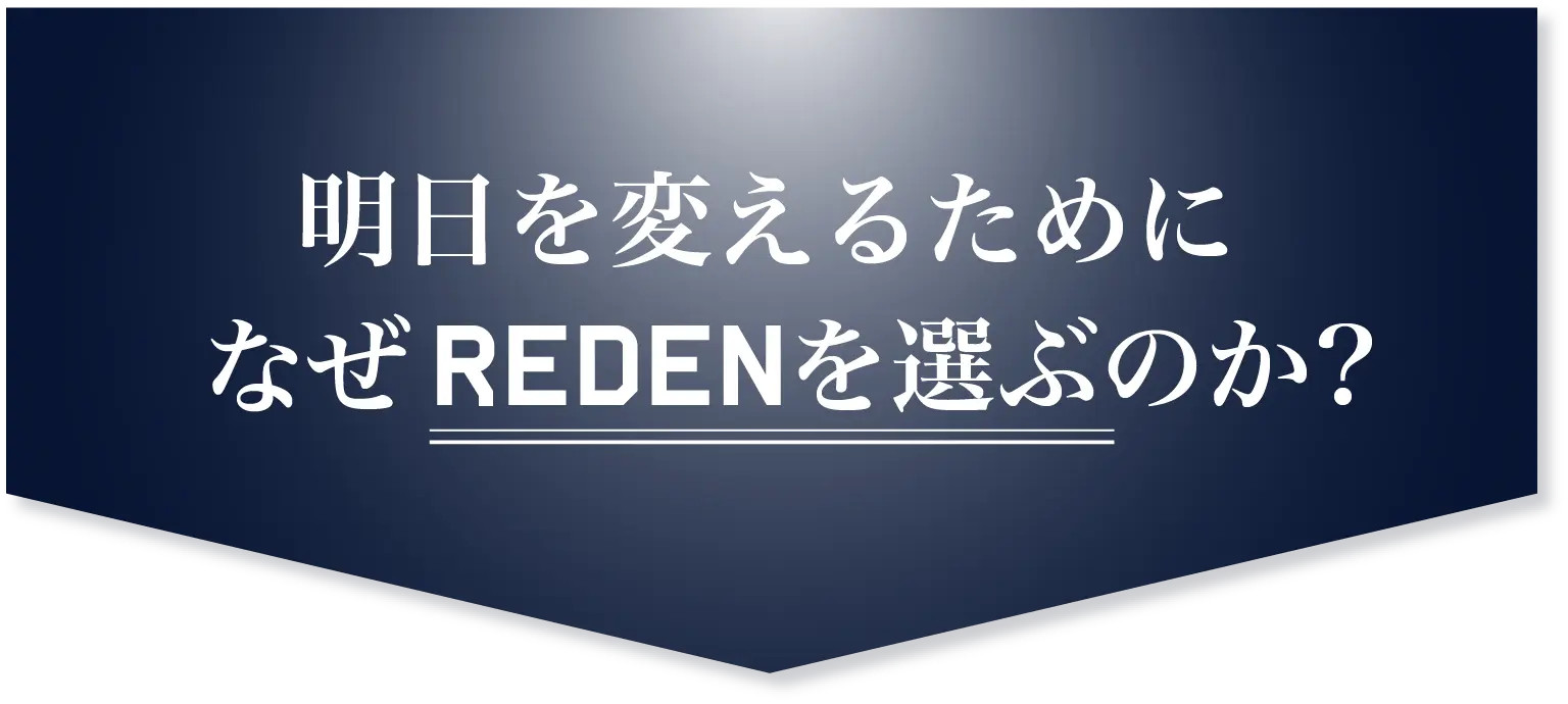 諦めかけてた人たちはなぜREDENを選ぶのか