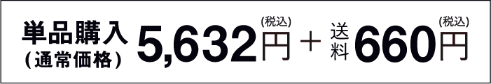 単品購入(通常価格) 5,632円(税込) + 送料660円(税込)