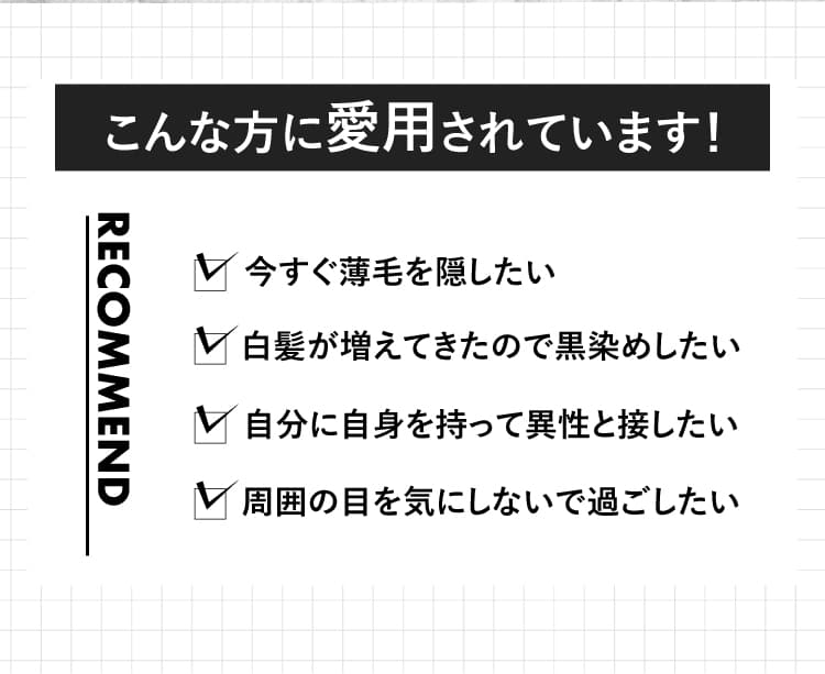 こんな方に愛用されています！今すぐ薄毛を隠したい、白髪が増えてきたので黒染めしたい、自分に自身を持って異性と接したい、周囲の目を気にしないで過ごしたい