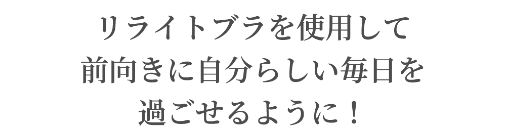 リライトブラを使用して前向きに自分らしい毎日を過ごせるように！
