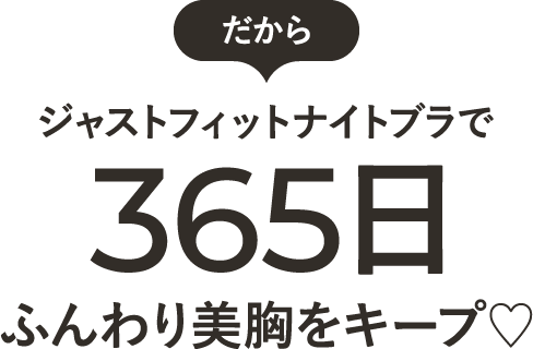 【だから】ジャストフィットナイトブラで365日ふんわり美乳をキープ！