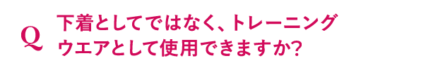 下着としてではなく、トレーニングウエアとして使用できますか？