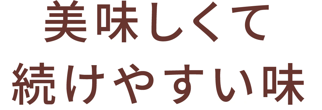おいしくて続けやすい味