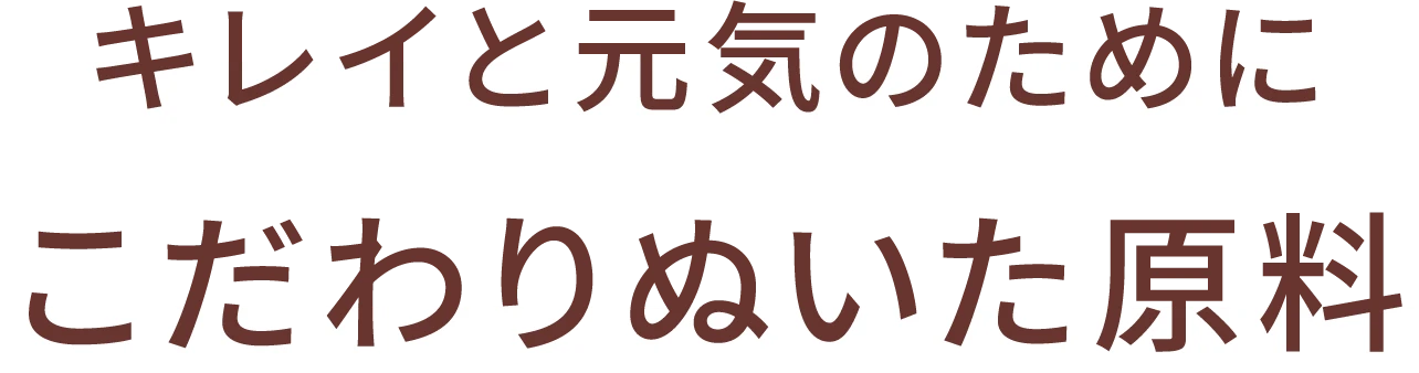 キレイと元気のためにこだわり抜いた原料