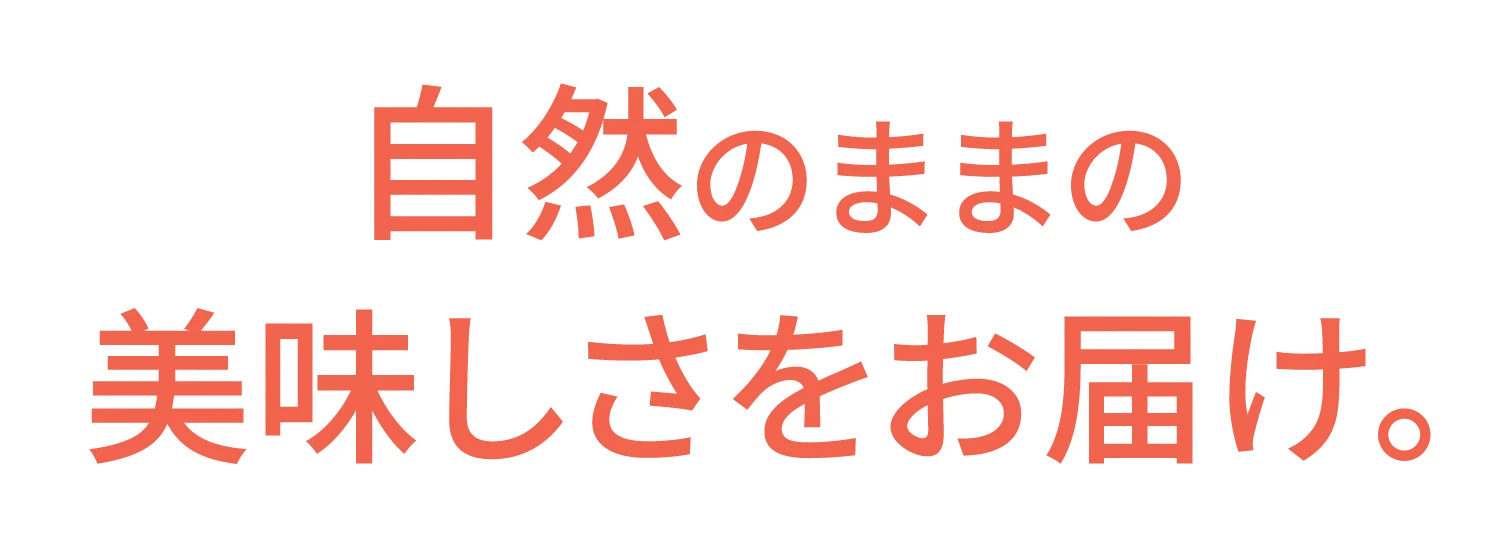 自然のままの美味しさをお届け。