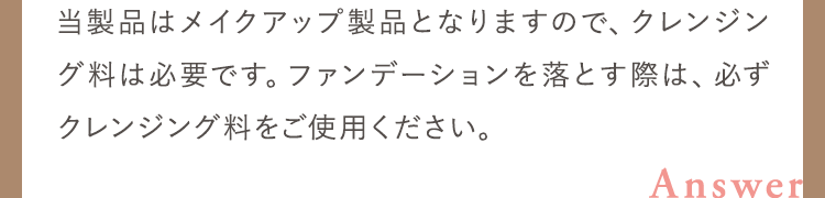当製品はメイクアップ製品となりますので、クレンジング料は必要です。
