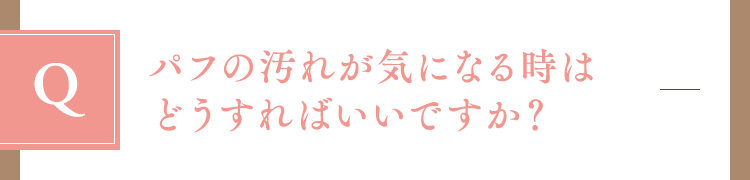 パフの汚れが気になる時はどうすればいいですか？