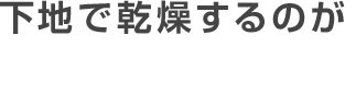 下地まで乾燥するのが今までの悩みでした