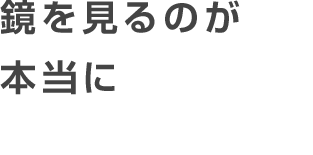 鏡を見るのが本当に楽しくなりました