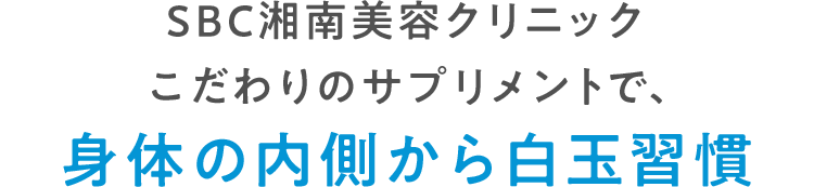 SBC湘南美容クリニックこだわりのサプリメントで、身体の内側から白玉習慣