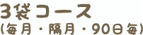 3袋コース（毎月・隔月・90日毎)