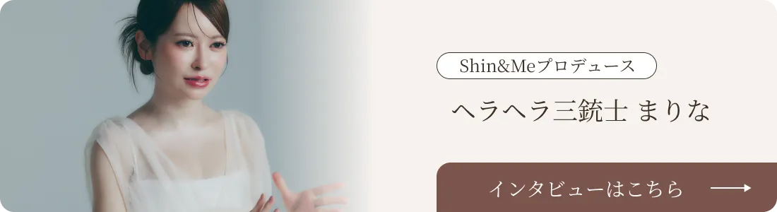 Shin&Meプロデュース ヘラヘラ三銃士 まりな インタビューはこちら