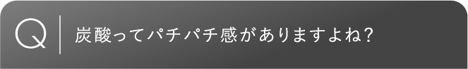 炭酸ってパチパチ感がありますよね？
