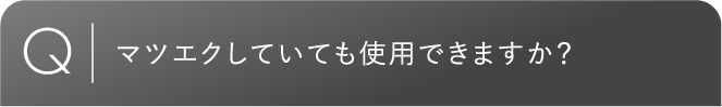 マツエクしていても使用できますか？