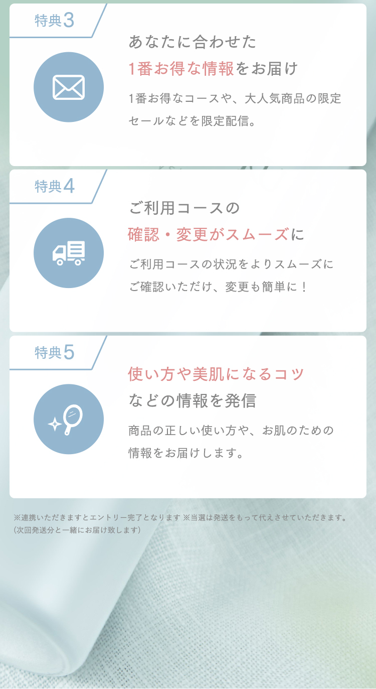 特典3ご利用コースの確認・変更がスムーズに。特典4使い方や美肌になるコツなどの情報を発信