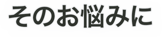 そのお悩みに