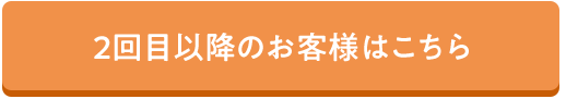 2回目以降のお客様はこちら