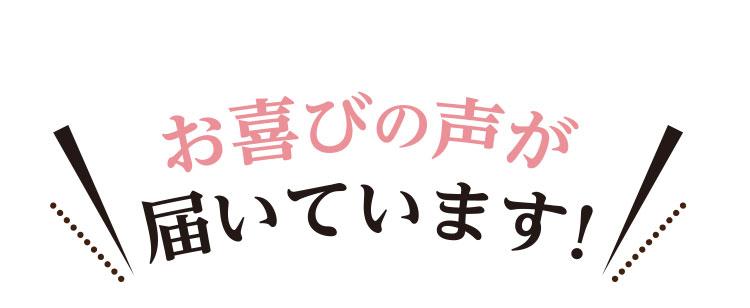 お喜びの声が届いています！