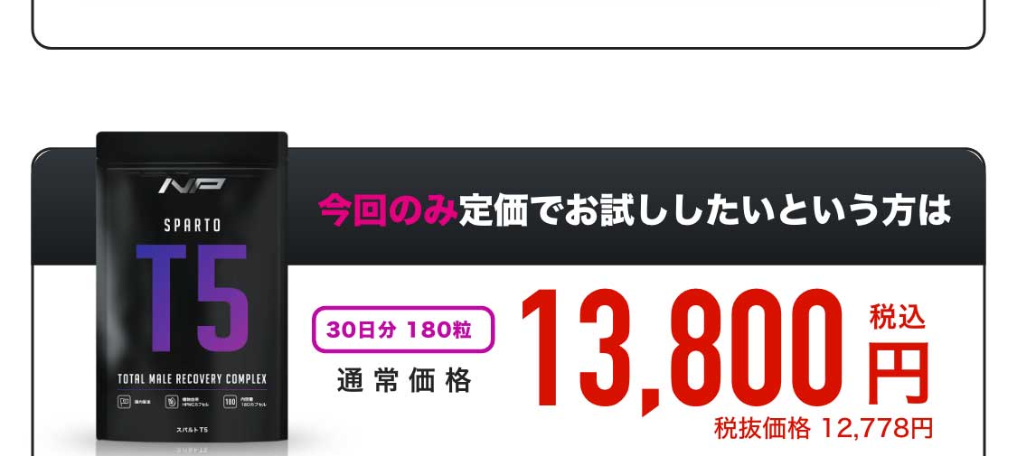 スパルトT5を今回のみ定価でお試ししたいという方にはこちらをご用意。30日分180粒通常価格13,800円でご提供します。