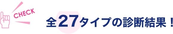 他社を圧倒する、全27タイプの診断結果！