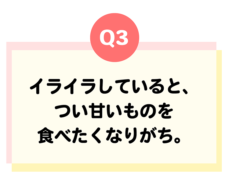 遺伝体質診断Q3イライラしていると、つい甘いものを食べたくなりがち