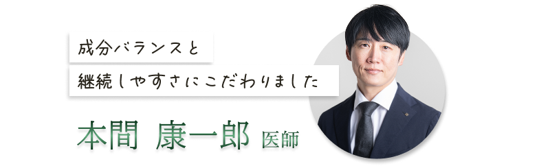 本間康一郎先生「成分バランスと継続しやすさにこだわりました」