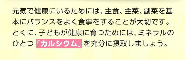 「カルシウム」を充分に摂取しましょう。