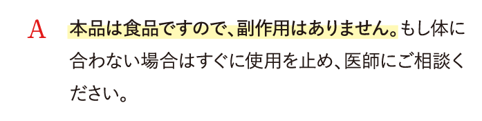 A 本品は食品ですので、副作用はありません。…
