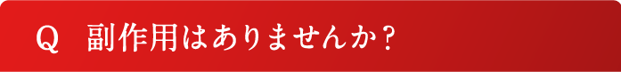 Q 副作用はありませんか？
