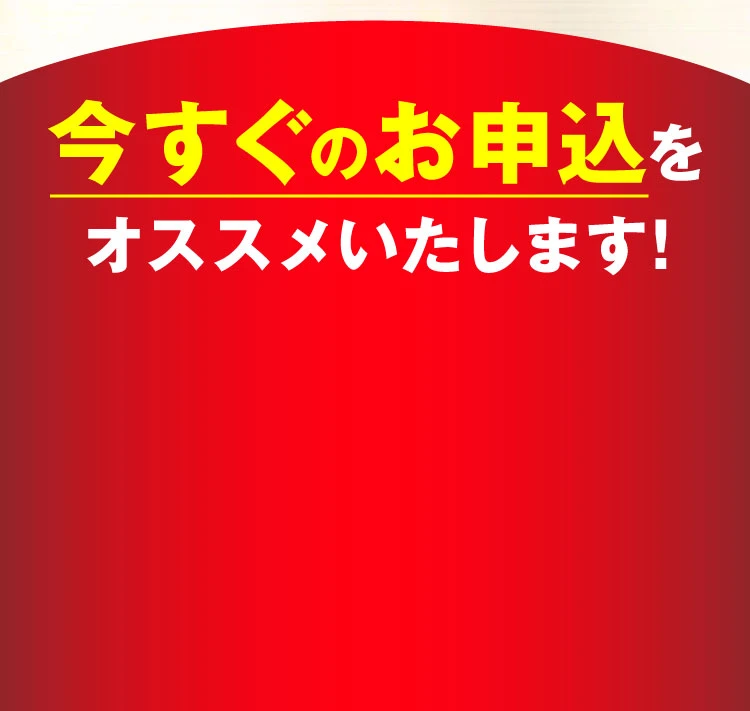 今すぐのお申し込みをオススメ