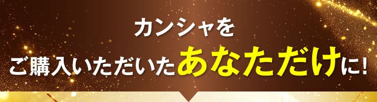 カンシャをご購入いただいたあなただけに