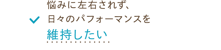 日々のパフォーマンスを維持したい
