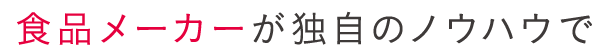 食品メーカーが独自のノウハウで