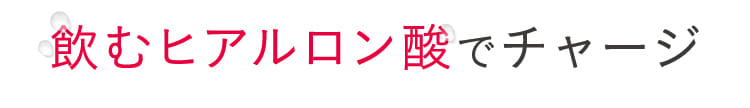 飲むヒアルロン酸でチャージ