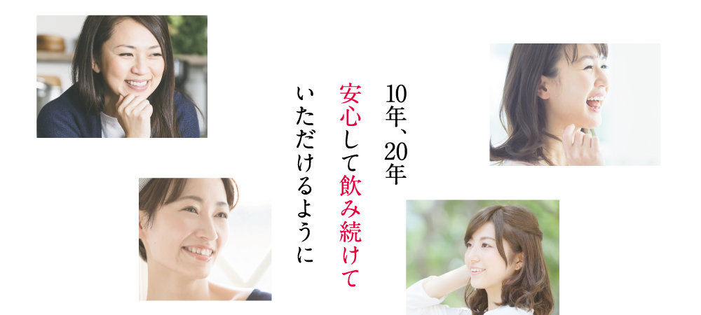 10年、20年安心して飲み続けていただけるように