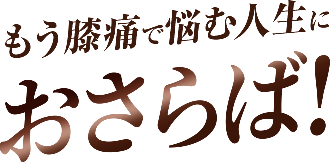 もう膝痛で悩む人生におさらば!