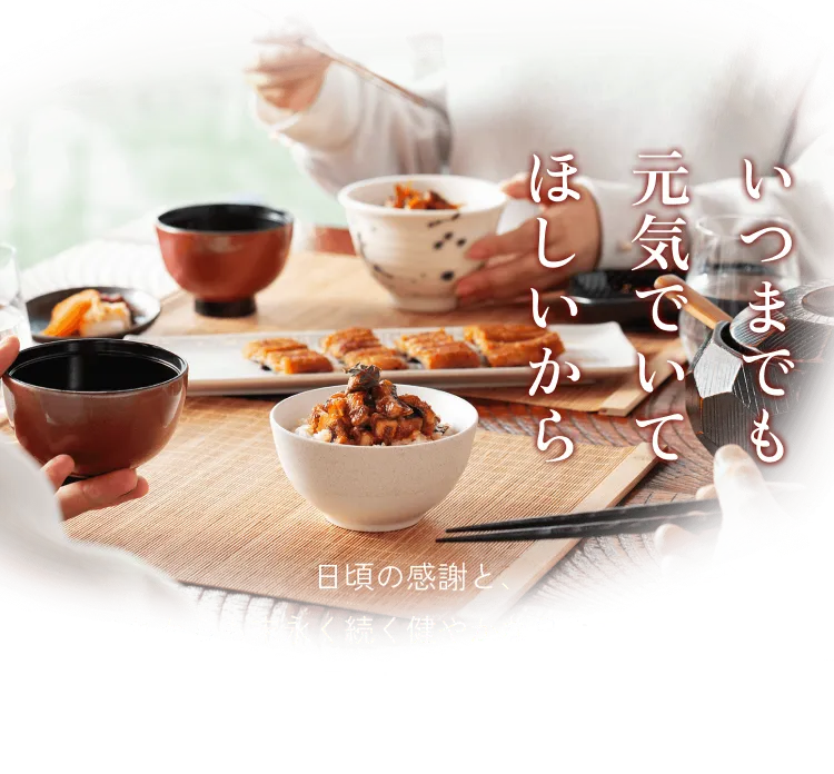 いつまでも元気でいてほしいから 日頃の感謝と、これからも末永く続く健やかな日々を願って。敬老の日には想いを込めて、滋養豊かなおいしいうなぎを贈りませんか。