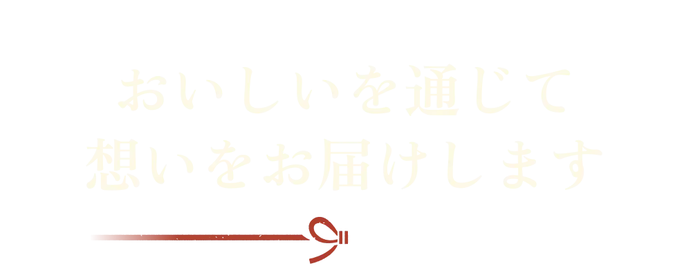 おいしいを通じて想いをお届けします