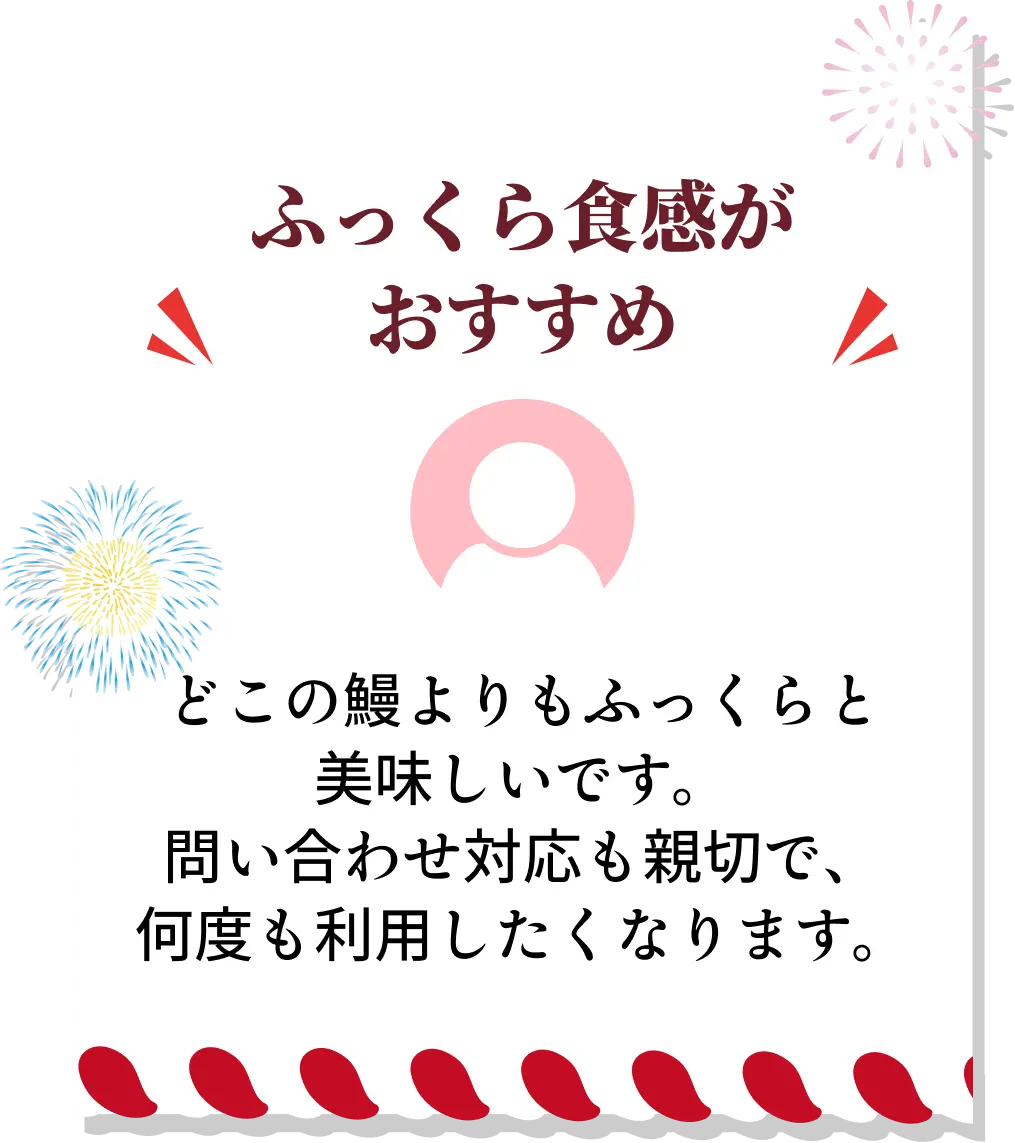 ふっくら食感がおすすめ◆どこの鰻よりもふっくらと美味しいです。問い合わせ対応も親切で、何度も利用したくなります。