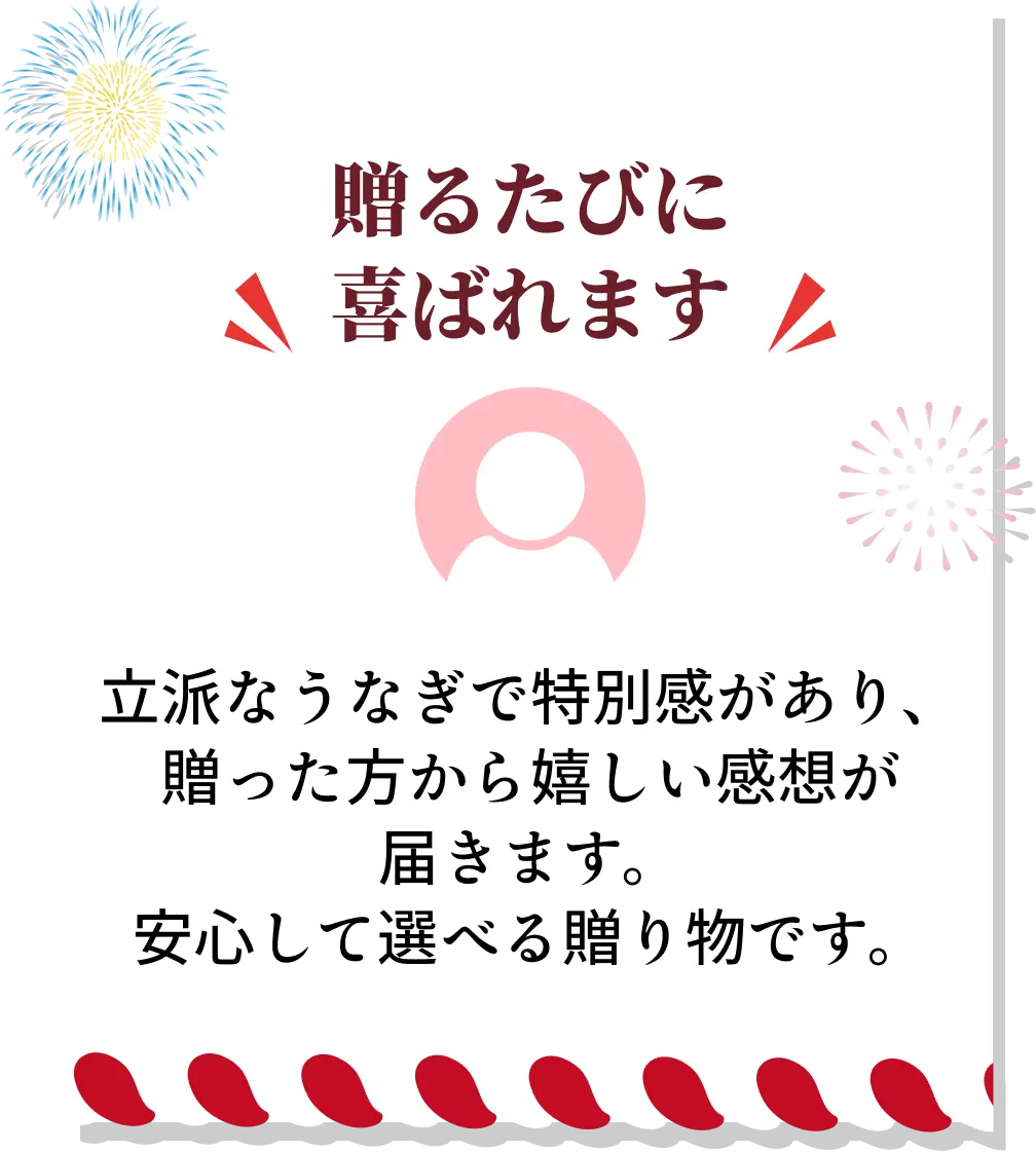 贈るたびに喜ばれます◆立派なうなぎで特別感があり、贈った方から嬉しい感想が届きます。安心して選べる贈り物です。