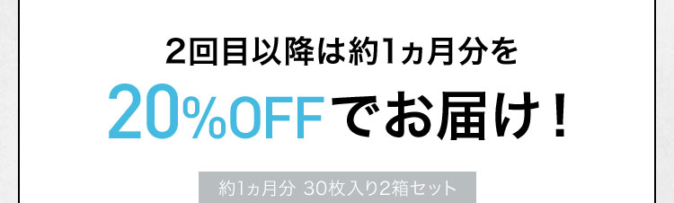 2回目以降は約1ヵ月分を 20%OFFでお届け! 約1ヵ月分 30枚入り2箱セット
