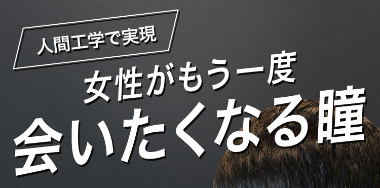 人間工学で実現 女性がもう一度 会いたくなる瞳