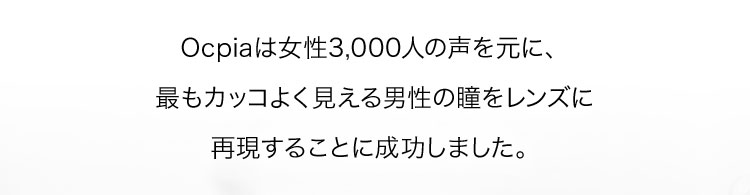 Ocpiaは女性3,000人の声を元に、最もカッコよく見える男性の瞳をレンズに再現することに成功しました。