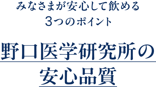 みなさまが安心して飲める3つのポイント。野口医学研究所の安心品質