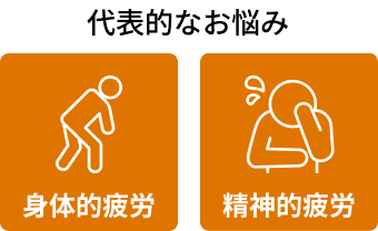 代表的なお悩み 身体的疲労 精神的疲労