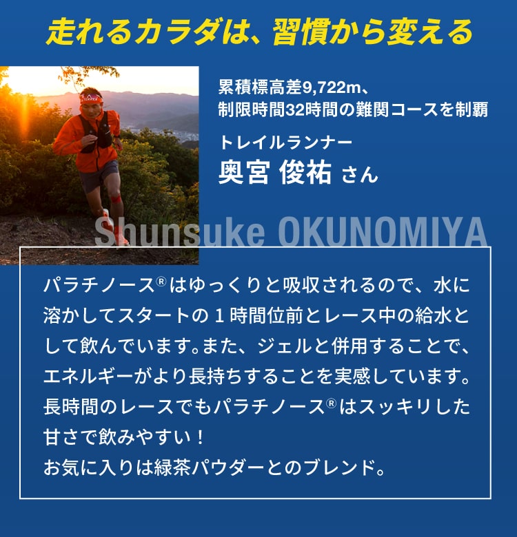 トレイルランナー奥宮俊祐選手も愛用 長時間レースでも持続力を支えるパラチノース